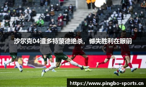 沙尔克04遭多特蒙德绝杀，憾失胜利在眼前