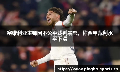 塞维利亚主帅因不公平裁判暴怒，称西甲裁判水平下滑